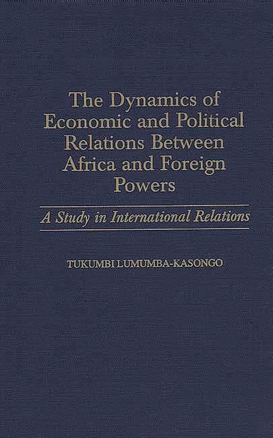 Dynamics of Economic and Political Relations Between Africa and Foreign Powers (e-bog) af Tukumbi Lumumba-Kasongo, Lumumba-Kasongo