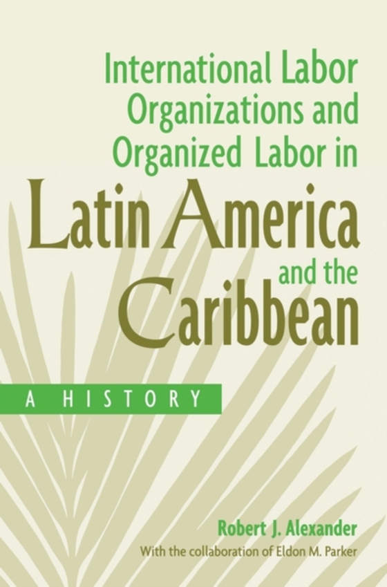 International Labor Organizations and Organized Labor in Latin America and the Caribbean (e-bog) af Eldon Parker, Parker