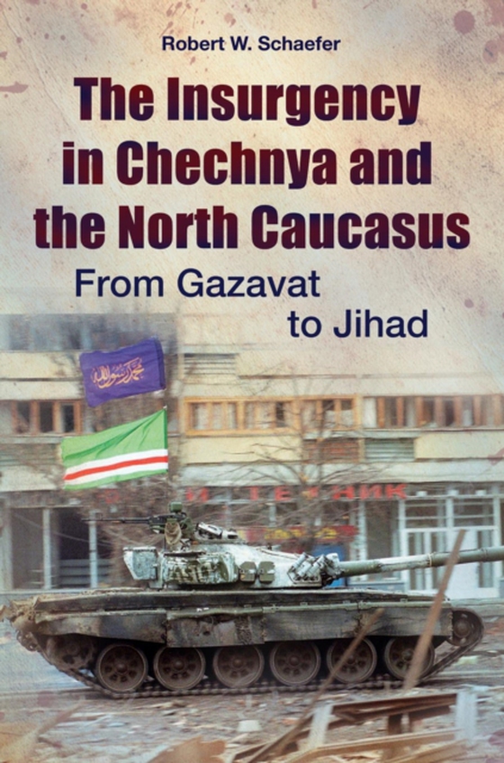 Insurgency in Chechnya and the North Caucasus (e-bog) af Robert W. Schaefer, Schaefer