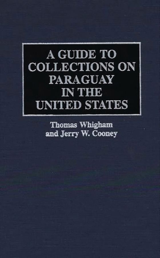 Guide to Collections on Paraguay in the United States (e-bog) af Thomas Whigham, Whigham