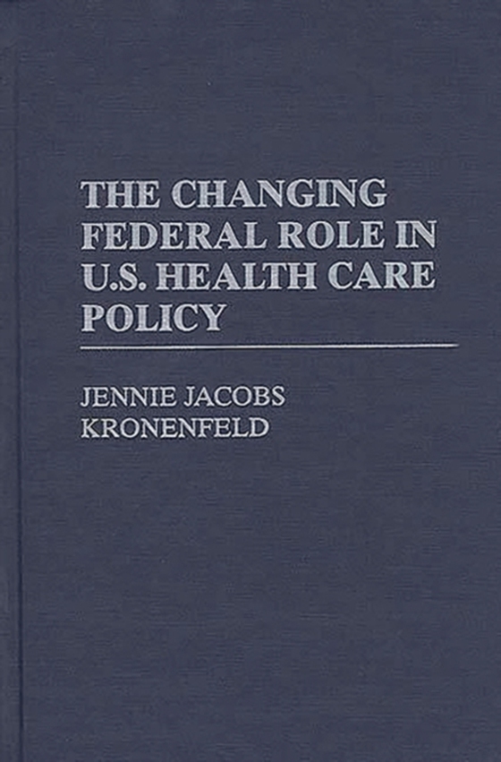 Changing Federal Role in U.S. Health Care Policy (e-bog) af Jennie Jacobs Kronenfeld, Kronenfeld