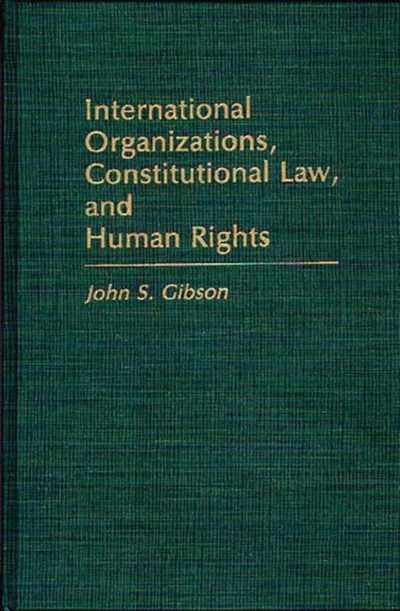 International Organizations, Constitutional Law, and Human Rights (e-bog) af John S. Gibson, Gibson