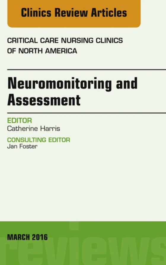 Neuromonitoring and Assessment, An Issue of Critical Care Nursing Clinics of North America (e-bog) af Harris, Catherine