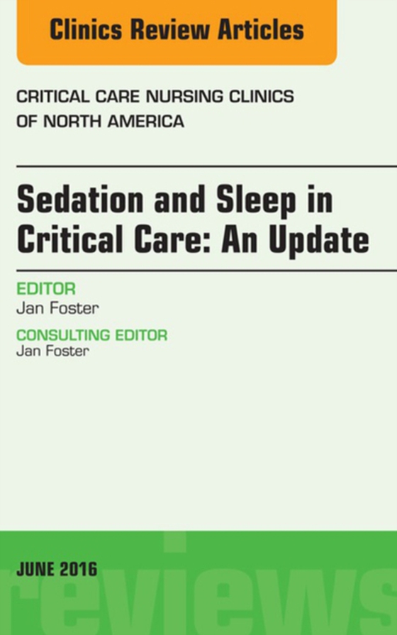 Sedation and Sleep in Critical Care: An Update, An Issue of Critical Care Nursing Clinics (e-bog) af Foster, Jan