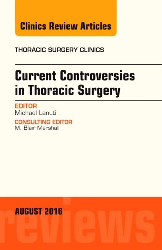 Current Controversies in Thoracic Surgery, An Issue of Thoracic Surgery Clinics of North America, E-Book