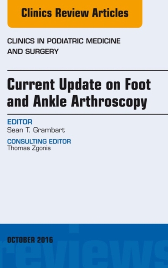 Current Update on Foot and Ankle Arthroscopy, An Issue of Clinics in Podiatric Medicine and Surgery (e-bog) af Grambart, Sean T.