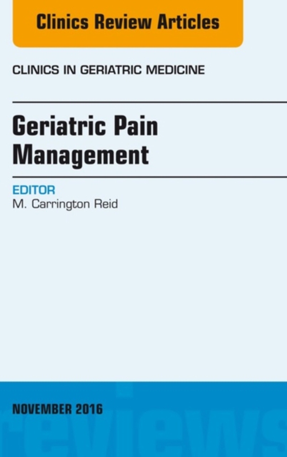 Geriatric Pain Management, An Issue of Clinics in Geriatric Medicine (e-bog) af Reid, M. Carrington