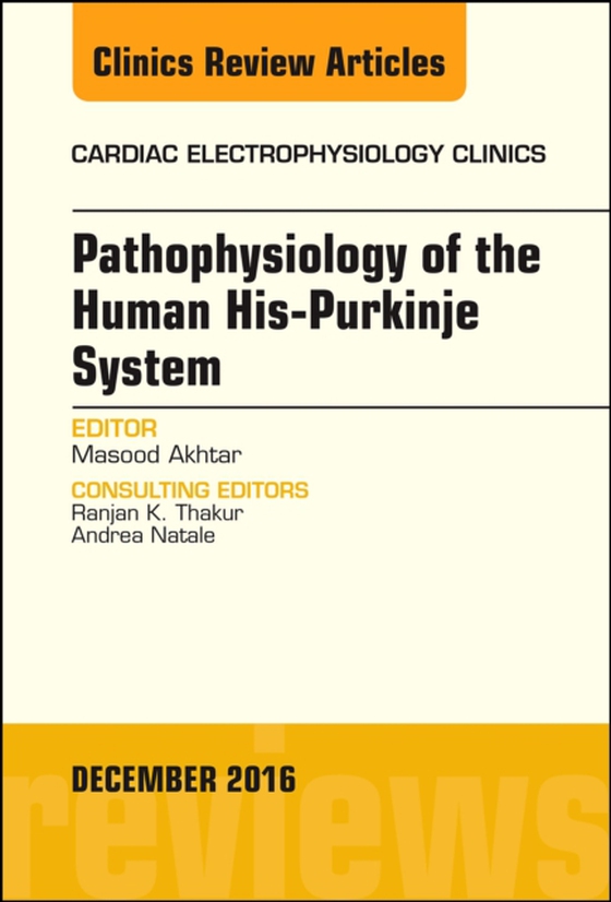 Pathophysiology of Human His-Purkinje System, An Issue of Cardiac Electrophysiology Clinics (e-bog) af Akhtar, Masood