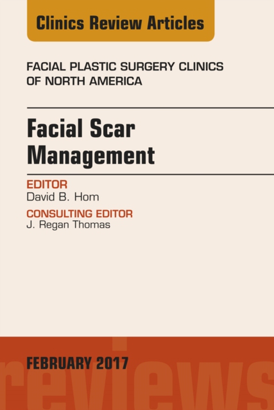 Facial Scar Management, An Issue of Facial Plastic Surgery Clinics of North America (e-bog) af Hom, David B.