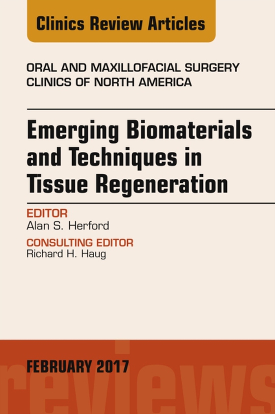 Emerging Biomaterials and Techniques in Tissue Regeneration, An Issue of Oral and Maxillofacial Surgery Clinics of North America