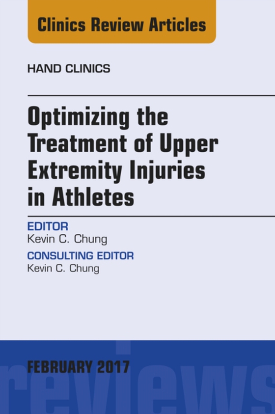 Optimizing the Treatment of Upper Extremity Injuries in Athletes, An Issue of Hand Clinics (e-bog) af Chung, Kevin C.