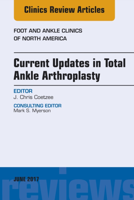 Current Updates in Total Ankle Arthroplasty, An Issue of Foot and Ankle Clinics of North America (e-bog) af Coetzee, J. Chris