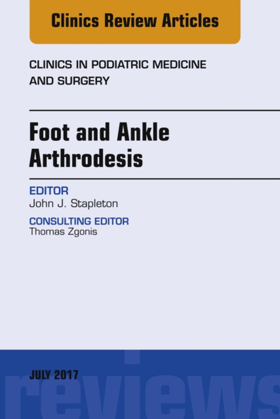 Foot and Ankle Arthrodesis, An Issue of Clinics in Podiatric Medicine and Surgery (e-bog) af Stapleton, John J.