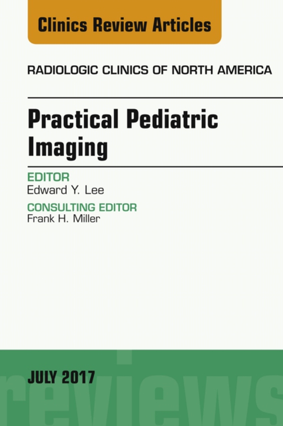 Practical Pediatric Imaging, An Issue of Radiologic Clinics of North America (e-bog) af Lee, Edward Y