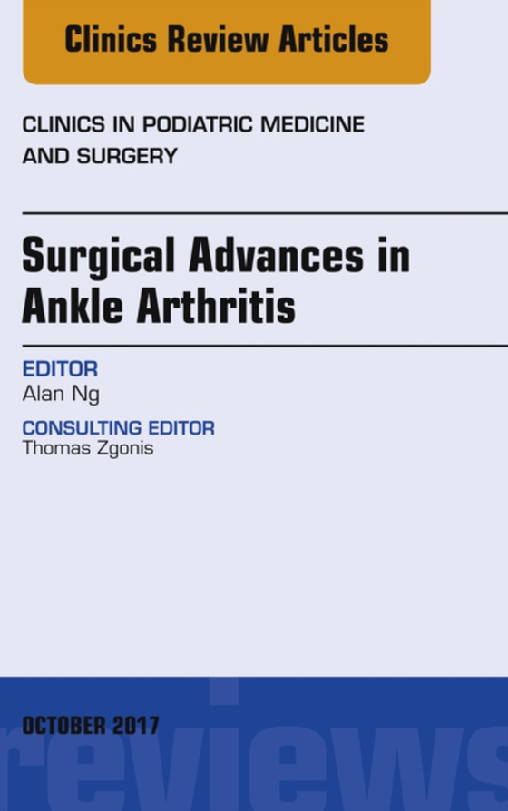 Surgical Advances in Ankle Arthritis, An Issue of Clinics in Podiatric Medicine and Surgery (e-bog) af Ng, Alan