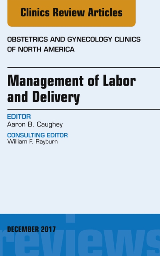 Management of Labor and Delivery, An Issue of Obstetrics and Gynecology Clinics (e-bog) af Caughey, Aaron B.