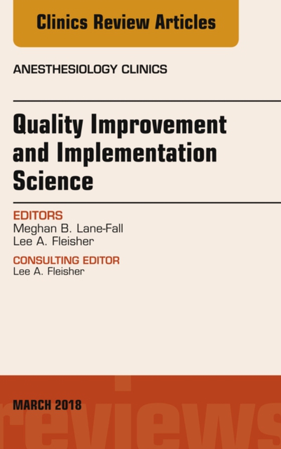 Quality Improvement and Implementation Science, An Issue of Anesthesiology Clinics (e-bog) af Fleisher, Lee A.