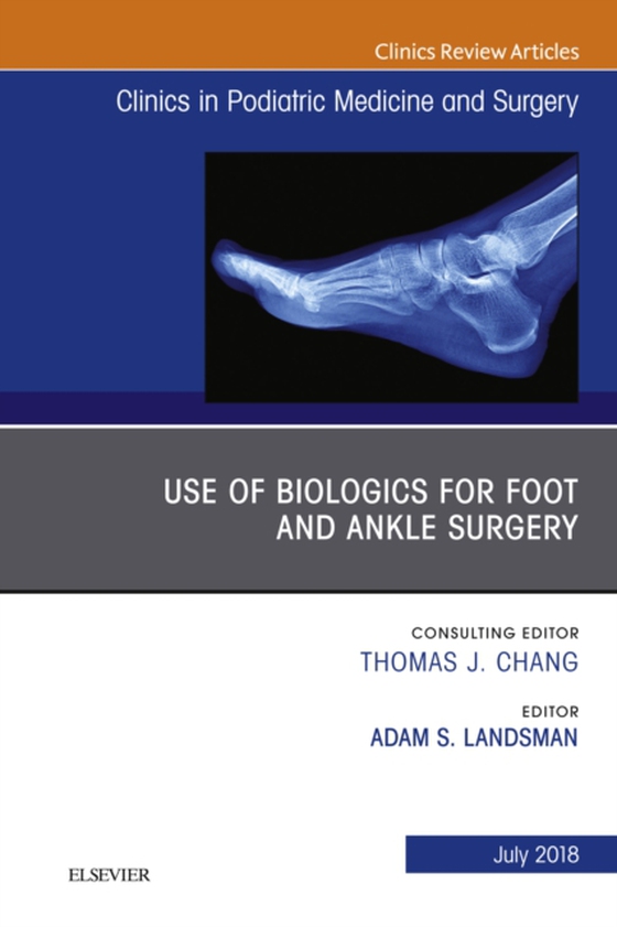 Use of Biologics for Foot and Ankle Surgery, An Issue of Clinics in Podiatric Medicine and Surgery