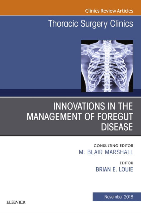 Innovations in the Management of Foregut Disease, An Issue of Thoracic Surgery Clinics (e-bog) af Louie, Brian