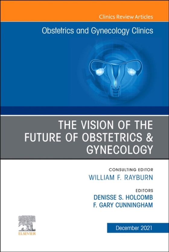 Vision of the Future of Obstetrics & Gynecology, An Issue of Obstetrics and Gynecology Clinics, E-Book