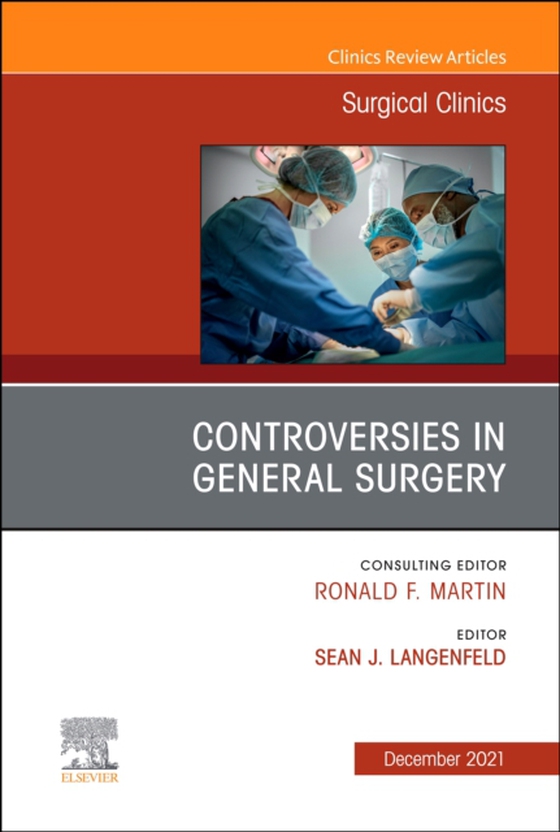 Controversies in General Surgery, An Issue of Surgical Clinics, E-Book