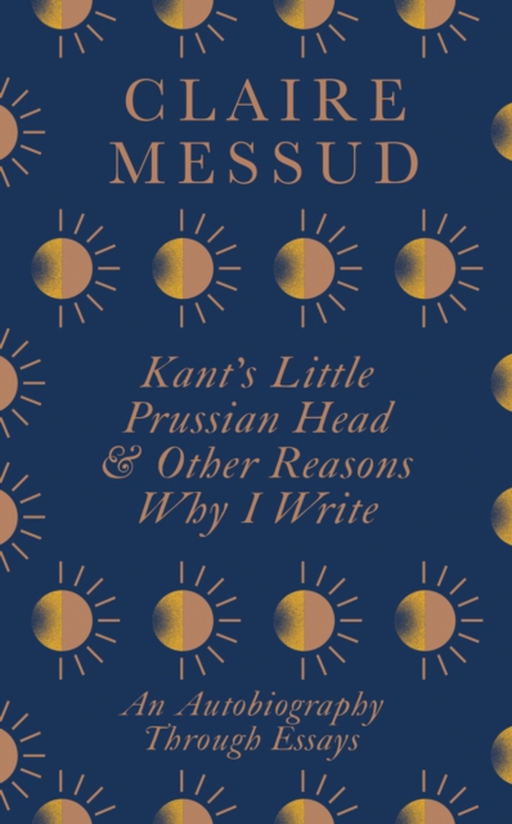 Kant's Little Prussian Head and Other Reasons Why I Write (e-bog) af Messud, Claire