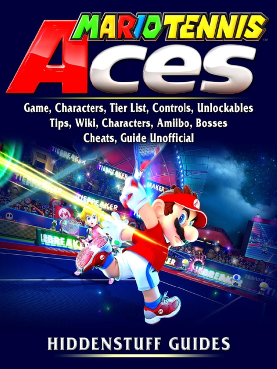 Mario Tennis Aces Game, Characters, Tier List, Controls, Unlockables, Tips, Wiki, Characters, Amiibo, Bosses, Cheats, Guide Unofficial (e-bog) af Guides, Hiddenstuff