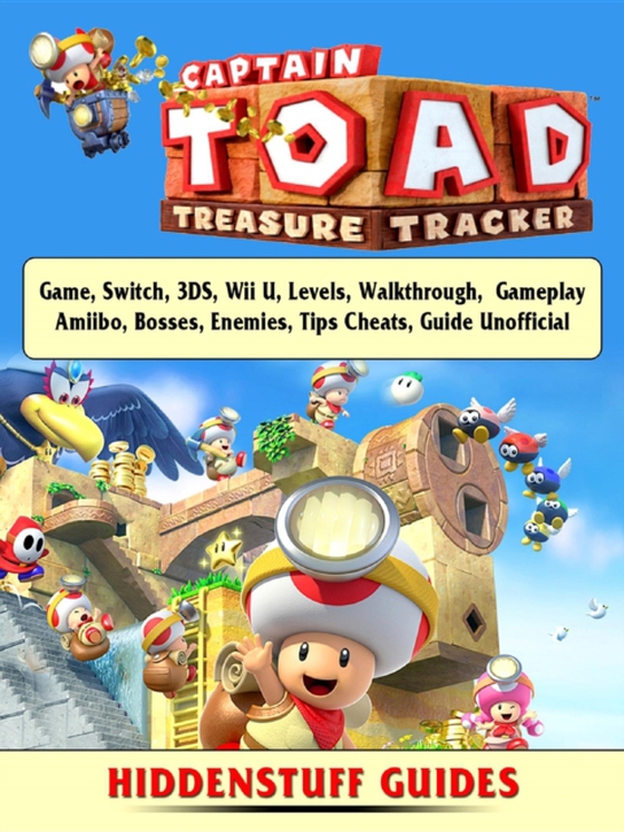 Captain Toad Treasure Tracker Game, Switch, 3DS, Wii U, Levels, Walkthrough, Gameplay, Amiibo, Bosses, Enemies, Tips, Cheats, Guide Unofficial (e-bog) af Guides, Hiddenstuff