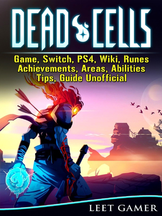 Dead Cells Game, Switch, PS4, Wiki, Runes, Achievements, Areas, Abilities, Tips, Guide Unofficial (e-bog) af Gamer, Leet