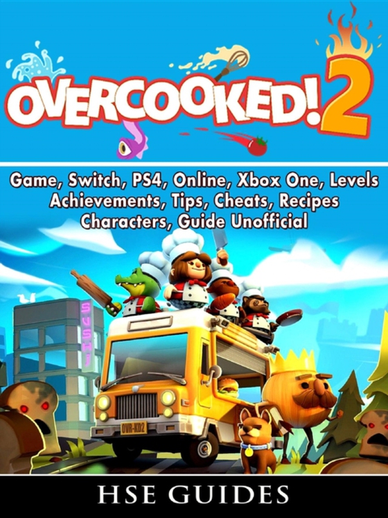 Overcooked 2 Game, Switch, PS4, Online, Xbox One, Levels, Achievements, Tips, Cheats, Recipes, Characters, Guide Unofficial (e-bog) af Guides, HSE