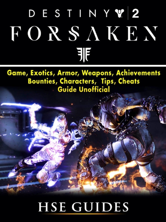 Destiny 2 Forsaken, Game, Exotics, Raids, Supers, Armor Sets, Achievements, Weapons, Classes, Guide Unofficial (e-bog) af Guides, HSE