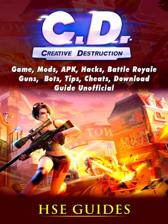 Creative Destruction, Game, Mods, APK, Hacks, Tips, Cheats, Battle Royale, Bots, Guide Unofficial (e-bog) af Guides, Hse