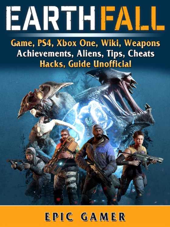 Earthfall Game, PS4, Xbox One, Wiki, Weapons, Achievements, Aliens, Tips, Cheats, Hacks, Guide Unofficial