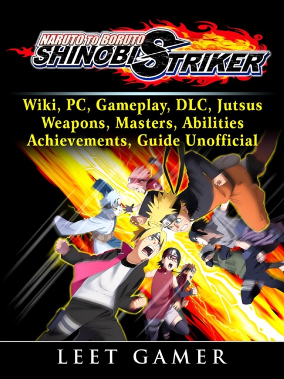 Naruto to Boruto Shinobi Striker, Wiki, PC, Gameplay, DLC, Jutsus, Weapons, Masters, Abilities, Achievements, Guide Unofficial (e-bog) af Gamer, Leet