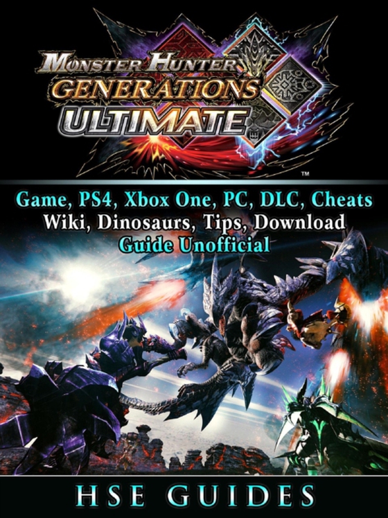 Monster Hunter Generations Ultimate, Game, Wiki, Monster List, Weapons, Alchemy, Tips, Cheats, Guide Unofficial (e-bog) af Guides, Hse