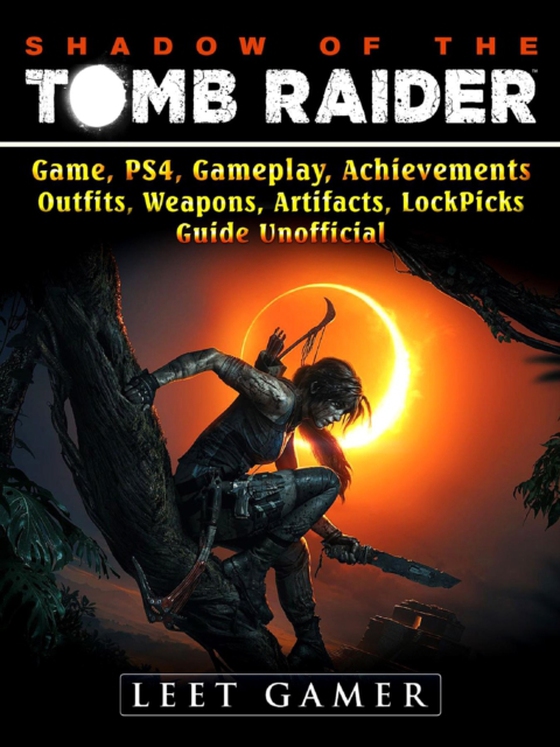 Shadow of The Tomb Raider, Game, PS4, Gameplay, Achievements, Outfits, Weapons, Artifacts, Lock Picks, Guide Unofficial (e-bog) af Gamer, Leet