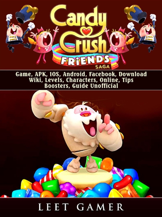 Candy Crush Friends Saga Game, APK, IOS, Android, Facebook, Download, Wiki, Levels, Characters, Online, Tips, Boosters, Guide Unofficial (e-bog) af Gamer, Leet