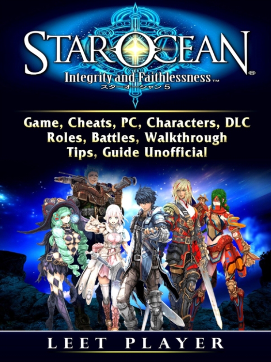 Star Ocean Integrity and Faithlessness Game, Cheats, PC, Characters, DLC, Roles, Battles, Walkthrough, Tips, Guide Unofficial