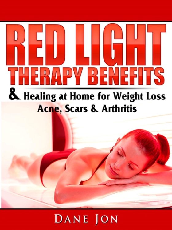 Red Light Therapy Benefits & Healing at Home for Weight Loss, Acne, Scars & Arthritis (e-bog) af Jon, Dane