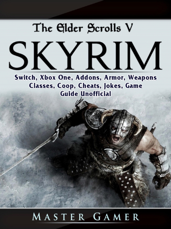 Elder Scrolls V Skyrim, Switch, Xbox One, Addons, Armor, Weapons, Classes, Coop, Cheats, Jokes, Game Guide Unofficial (e-bog) af Gamer, Master