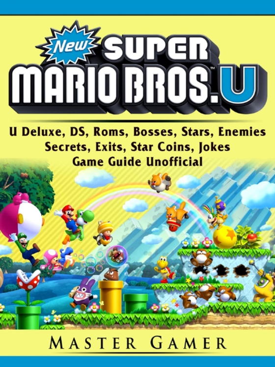 New Super Mario Bros, U Deluxe, DS, Roms, Bosses, Stars, Enemies, Secrets, Exits, Star Coins, Jokes, Game Guide Unofficial (e-bog) af Gamer, Master