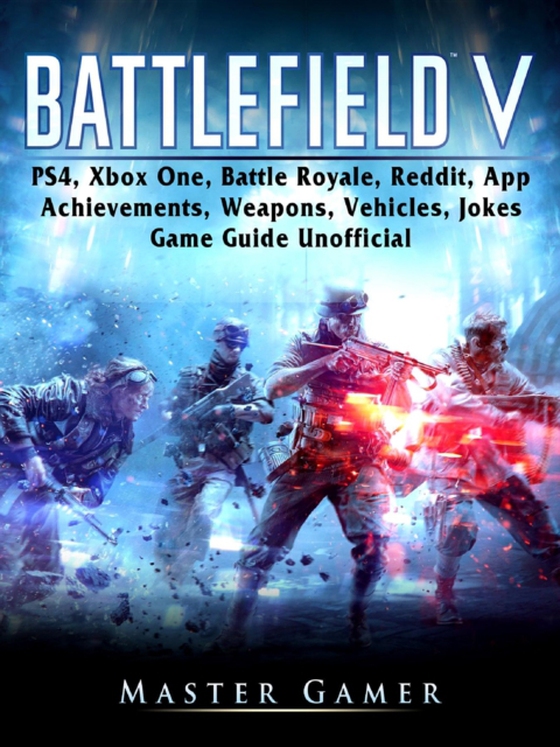 Battlefield V, PS4, Xbox One, Battle Royale, Reddit, App, Achievements, Weapons, Vehicles, Jokes, Game Guide Unofficial (e-bog) af Gamer, Master