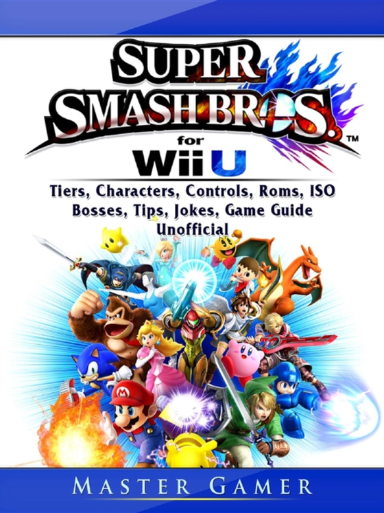 Super Smash Brothers Wii U, Tiers, Characters, Controls, Roms, ISO, Bosses, Tips, Jokes, Game Guide Unofficial (e-bog) af Gamer, Master