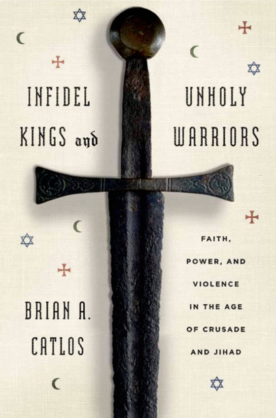 Infidel Kings and Unholy Warriors (e-bog) af Catlos, Brian A.