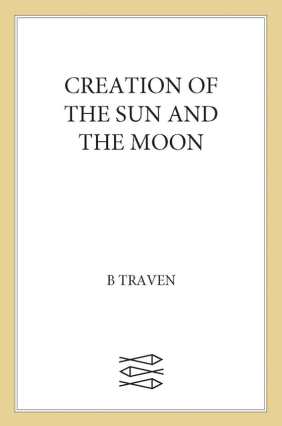 Creation of the Sun and the Moon (e-bog) af Traven, B.