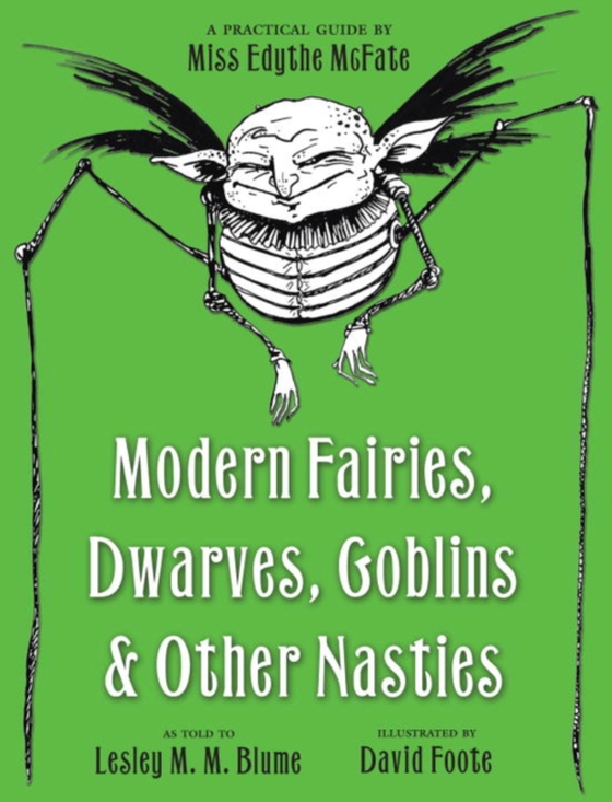 Modern Fairies, Dwarves, Goblins, and Other Nasties: A Practical Guide by Miss Edythe McFate