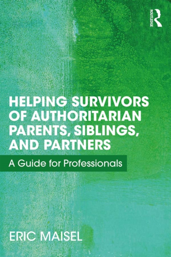 Helping Survivors of Authoritarian Parents, Siblings, and Partners (e-bog) af Maisel, Eric