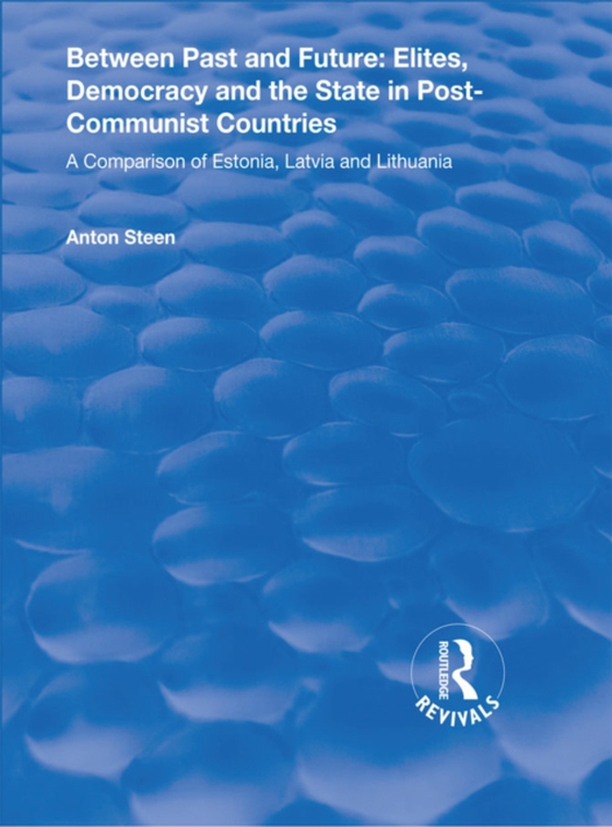 Between Past and Future: Elites, Democracy and the State in Post-Communist Countries (e-bog) af Steen, Anton