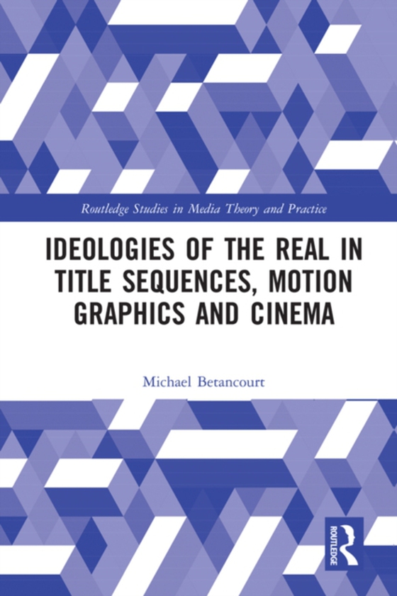 Ideologies of the Real in Title Sequences, Motion Graphics and Cinema (e-bog) af Betancourt, Michael