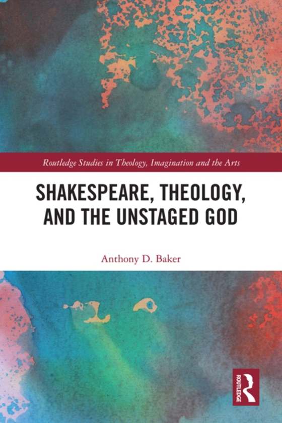 Shakespeare, Theology, and the Unstaged God (e-bog) af Baker, Anthony D.